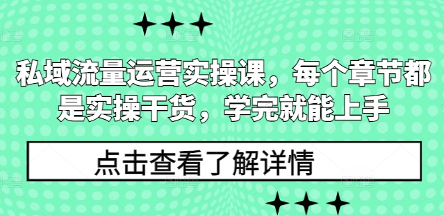 私域流量运营实操课，每个章节都是实操干货，学完就能上手-海旭网创