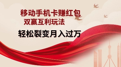 移动手机卡挣红包，双赢互利玩法，轻松裂变月入过W【仅揭秘】-海旭网创