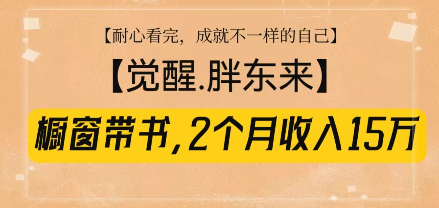 橱窗带书《觉醒，胖东来》，2个月收入15W，没难度只照做！-海旭网创