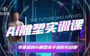 AI雕塑研习社·实训课，AI雕塑软件实操及技巧应用，一次让你成为AI雕塑高手-海旭网创