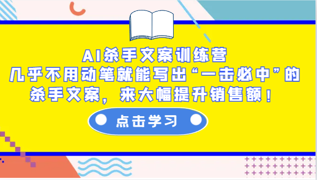 AI杀手文案训练营：几乎不用动笔就能写出“一击必中”的杀手文案，来大幅提升销售额！-海旭网创