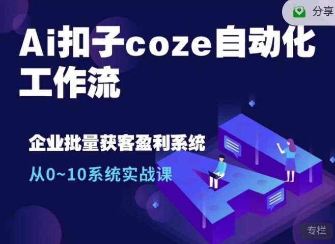 Ai扣子coze自动化工作流，从0~10系统实战课，10个人的工作量1个人完成-海旭网创