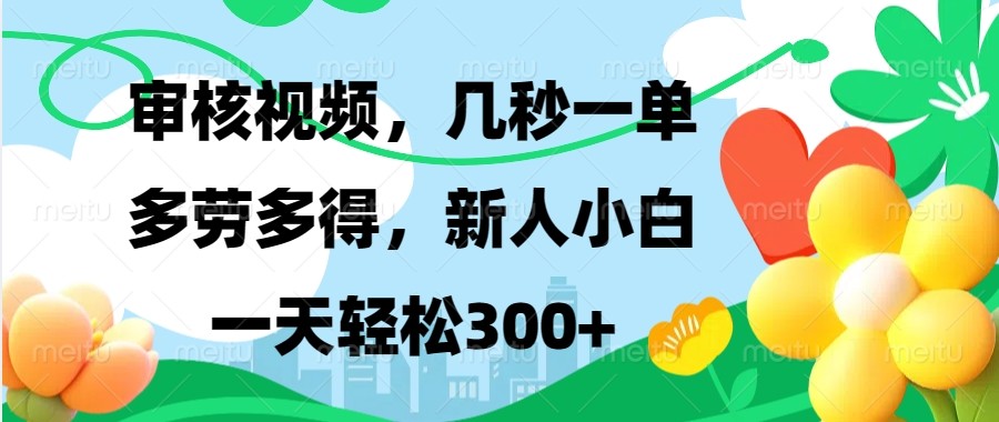 审核视频，几秒一单，多劳多得，新人小白一天轻松300+-海旭网创