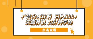 广告分成计划 日入500+ 无需养机 几分钟学会-海旭网创