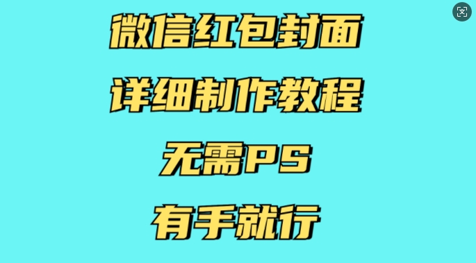 微信红包封面详细制作教程，无需PS，有手就行-海旭网创