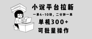 小说平台拉新，单机300+，两分钟一单4~10块，操作简单可批量。-海旭网创