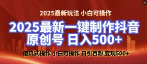 2025最新零基础制作100%过原创的美女抖音号，轻松日引百粉，后端转化日入5张-海旭网创