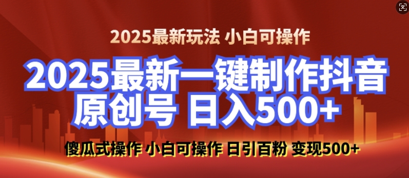 2025最新零基础制作100%过原创的美女抖音号，轻松日引百粉，后端转化日入5张-海旭网创