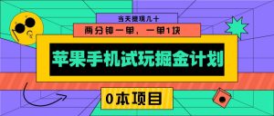 苹果手机试玩掘金计划，0本项目两分钟一单，一单1块 当天提现几十-海旭网创