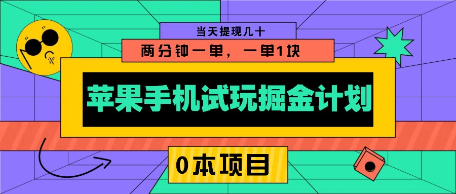 苹果手机试玩掘金计划，0本项目两分钟一单，一单1块 当天提现几十-海旭网创