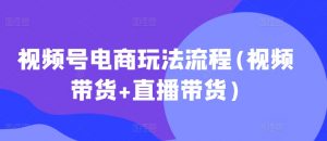 视频号电商玩法流程，视频带货+直播带货【更新2025年1月】-海旭网创