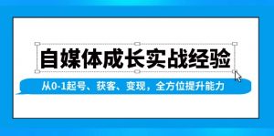 自媒体成长实战经验，从0-1起号、获客、变现，全方位提升能力-海旭网创
