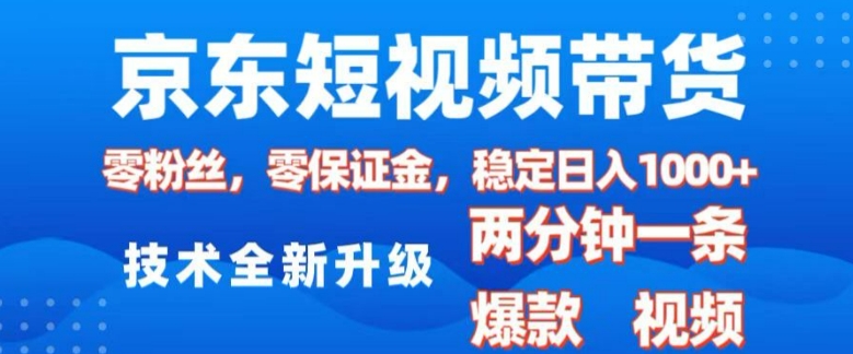 京东短视频带货，2025火爆项目，0粉丝，0保证金，操作简单，2分钟一条原创视频，日入1k【揭秘】-海旭网创