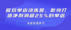 极致单店训练营，如何打造净利润超25%的单店-海旭网创