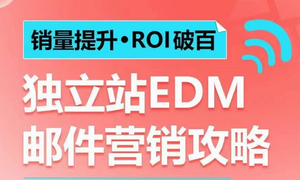 销量提升•ROI破百 独立站EDM邮件营销攻略，如何通过邮件营销每年获得100万美金销售额!-海旭网创