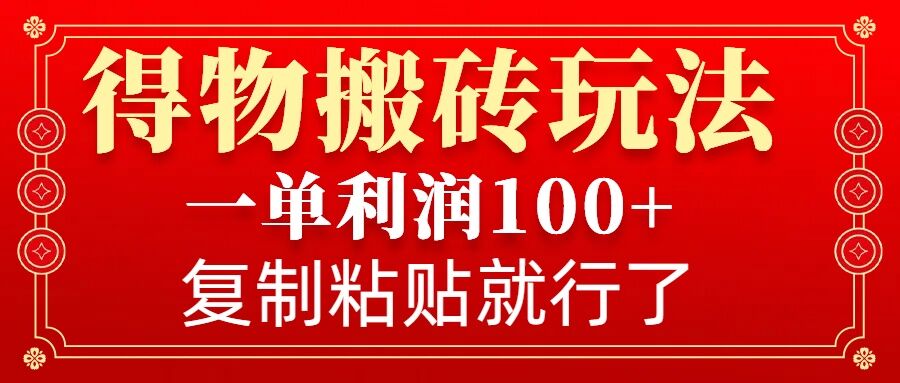 得物搬砖无门槛玩法，一单利润100+，无脑操作会复制粘贴就行-海旭网创