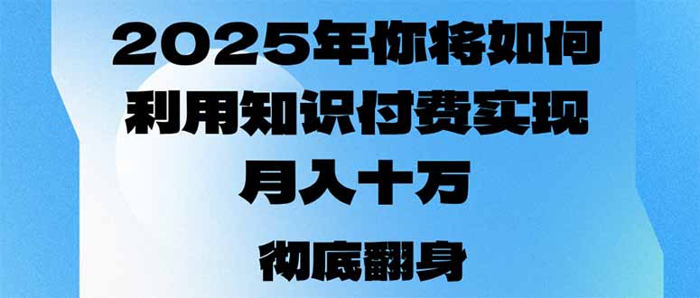 2025年，你将如何利用知识付费实现月入十万，甚至年入百万？-海旭网创