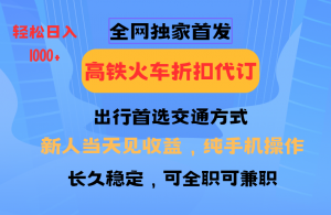 全网独家首发 全国高铁火车折扣代订 新手当日变现 纯手机操作 日入1000+-海旭网创