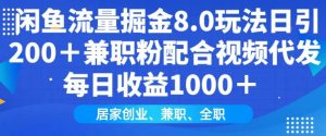 闲鱼流量掘金8.0玩法日引200+兼职粉配合视频代发日入多张收益，适合互联网小白居家创业-海旭网创