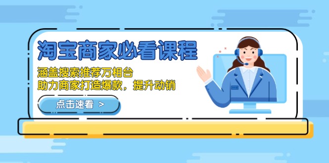 淘宝商家必看课程，涵盖搜索推荐万相台，助力商家打造爆款，提升动销-海旭网创