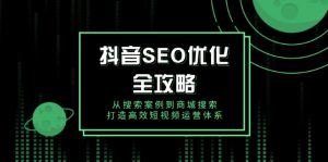 抖音 SEO优化全攻略，从搜索案例到商城搜索，打造高效短视频运营体系-海旭网创