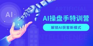AI-操盘手特训营，解锁AI获客新模式，全面掌握AI商业应用与提示词技巧-海旭网创