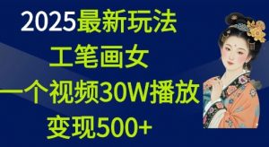2025最新玩法，工笔画美女，一个视频30万播放变现500+-海旭网创