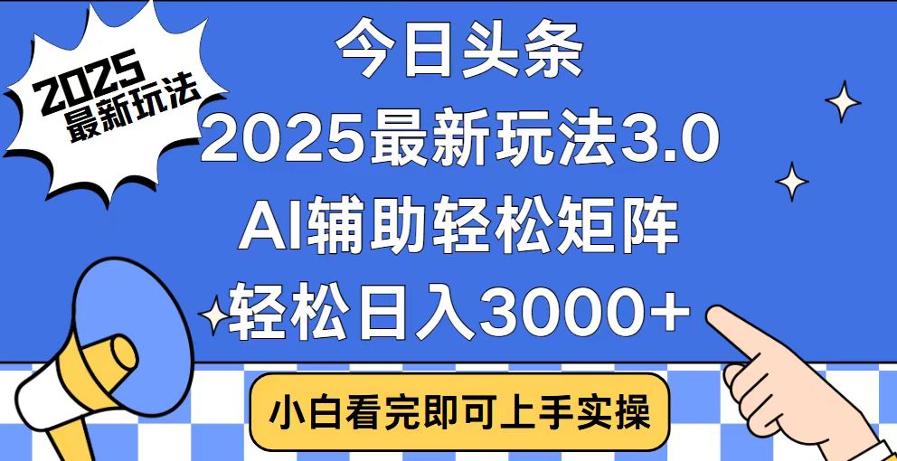 今日头条2025最新玩法3.0，思路简单，复制粘贴，轻松实现矩阵日入3000+-海旭网创