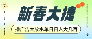 新春大捷，撸广告平台大放水，单日日入大几百，让你收益翻倍，开始你的...-海旭网创