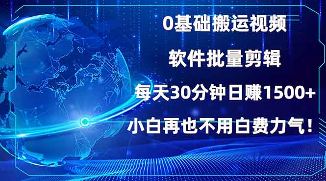 0基础搬运视频，批量剪辑，每天30分钟日赚1500+，小白再也不用白费…-海旭网创