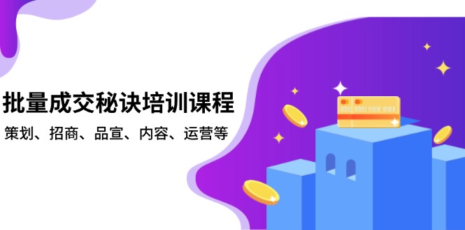 批量成交秘诀培训课程，策划、招商、品宣、内容、运营等-海旭网创
