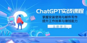ChatGPT实战课程，掌握安装使用与邮件写作，提升工作效率与赚钱能力-海旭网创