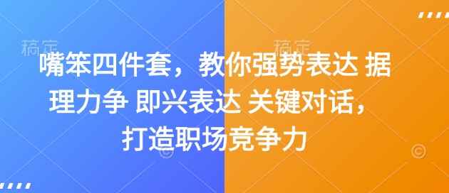 嘴笨四件套，教你强势表达 据理力争 即兴表达 关键对话，打造职场竞争力-海旭网创