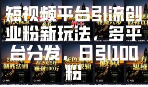 短视频平台引流创业粉新玩法，多平台分发，日引100粉-海旭网创