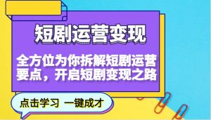 短剧运营变现，全方位为你拆解短剧运营要点，开启短剧变现之路-海旭网创