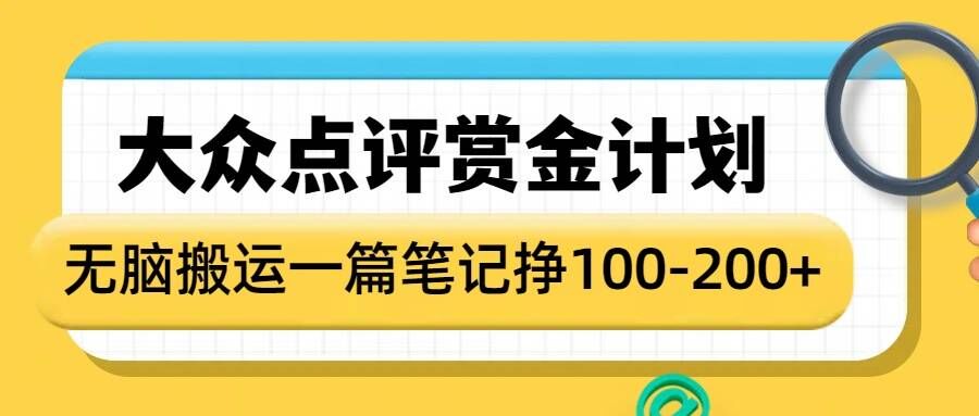 大众点评赏金计划，无脑搬运就有收益，一篇笔记收益1-2张-海旭网创