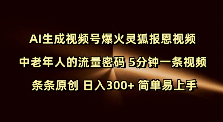 Ai生成视频号爆火灵狐报恩视频 中老年人的流量密码 5分钟一条视频 条条原创 日入300+ 简单易上手-海旭网创