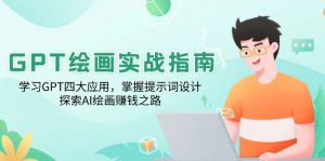 GPT绘画实战指南：学习GPT四大应用，掌握提示词设计，探索AI绘画赚钱之路-海旭网创