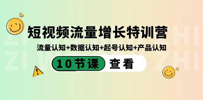 短视频流量增长特训营：流量认知+数据认知+起号认知+产品认知（10节课）-海旭网创
