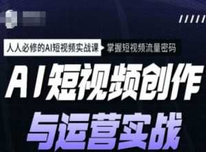 AI短视频创作与运营实战课程，人人必修的AI短视频实战课，掌握短视频流量密码-海旭网创
