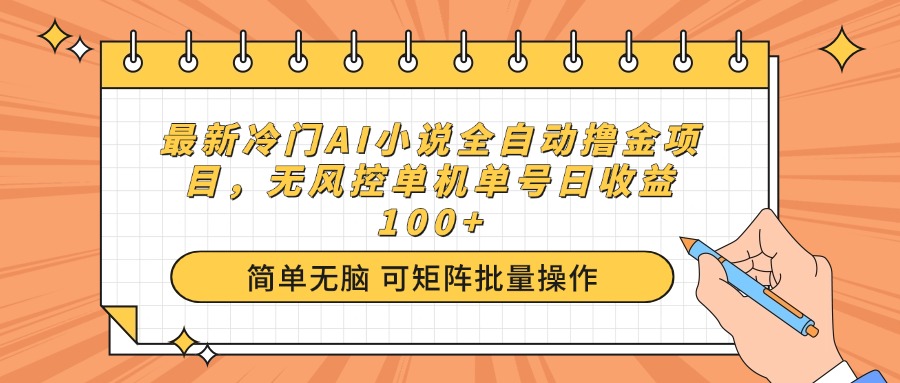 最新冷门AI小说全自动撸金项目，无风控单机单号日收益100+-海旭网创