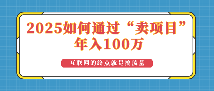 2025年如何通过“卖项目”实现100万收益：最具潜力的盈利模式解析-海旭网创