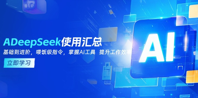 DeepSeek使用汇总，基础到进阶，提示词技巧，掌握AI工具  提升工作效率-海旭网创