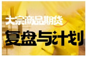 倍增计划·大宗商品期货复盘与计划，掌握在复杂多变的市场中做出明智的交易决策-海旭网创