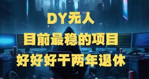 DY无人，目前最稳的项目，矩阵放大边旅游边赚钱，好好好干两年退休-海旭网创