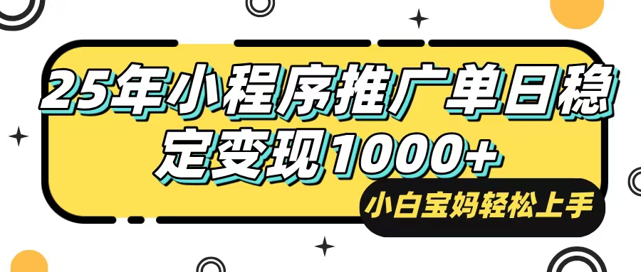 25年最新风口，小程序自动推广，，稳定日入1000+，小白轻松上手-海旭网创