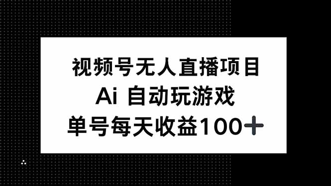 视频号无人直播项目，AI自动玩游戏，每天收益150+-海旭网创