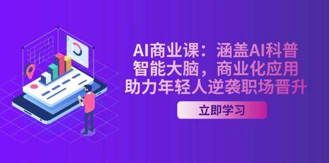 AI商业课：涵盖AI科普，智能大脑，商业化应用，助力年轻人逆袭职场晋升-海旭网创