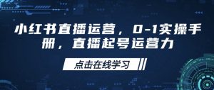 小红书直播运营，0-1实操手册，直播起号运营力-海旭网创