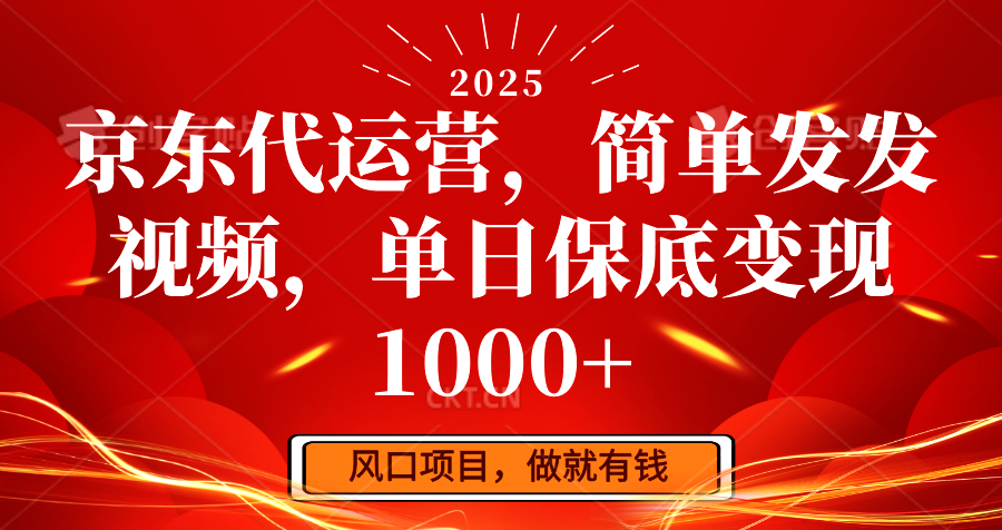 京东代运营，简单发发视频，单日保底变现1000+-海旭网创